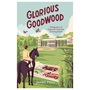 Glorious Goodwood: A Biography of England's Greatest Sporting Estate : Glorious Goodwood: A Biography of England's Greatest Sporting Estate