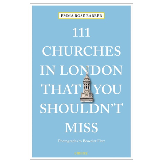 111 Churches in London That You Shouldn't Miss : 111 Churches in London That You Shouldn't Miss
