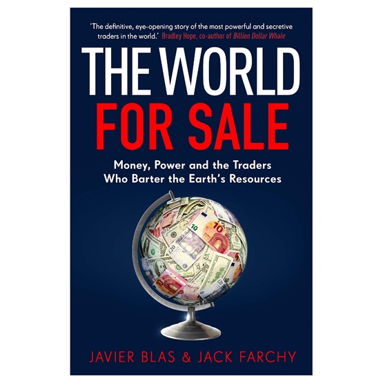The World for Sale: Money, Power and the Traders Who Barter the Earth's Resources : The World for Sale: Money, Power and the Traders Who Barter the Earth's Resources