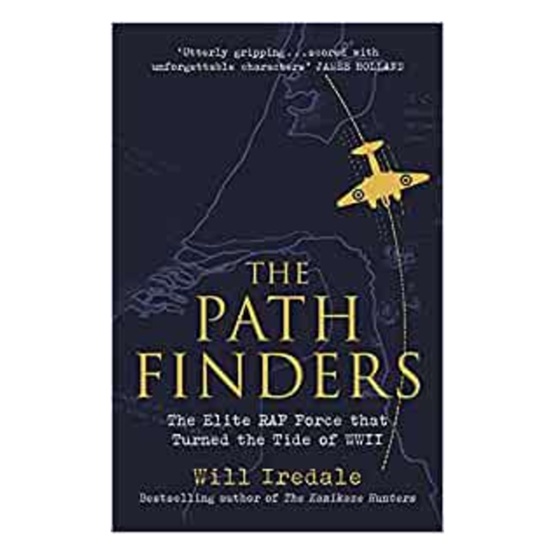 The Pathfinders: The Elite RAF Force that Turned the Tide of WWII : The Pathfinders: The Elite RAF Force that Turned the Tide of WWII