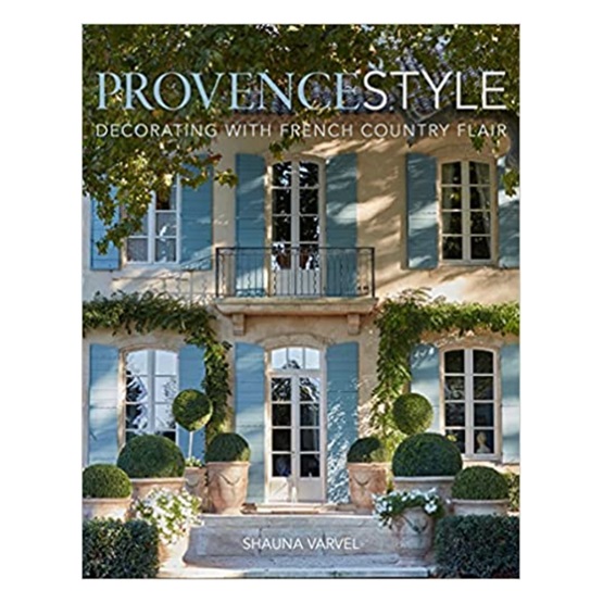 Provence Style: Decorating with French Country Flair  	 : Provence Style: Decorating with French Country Flair  	