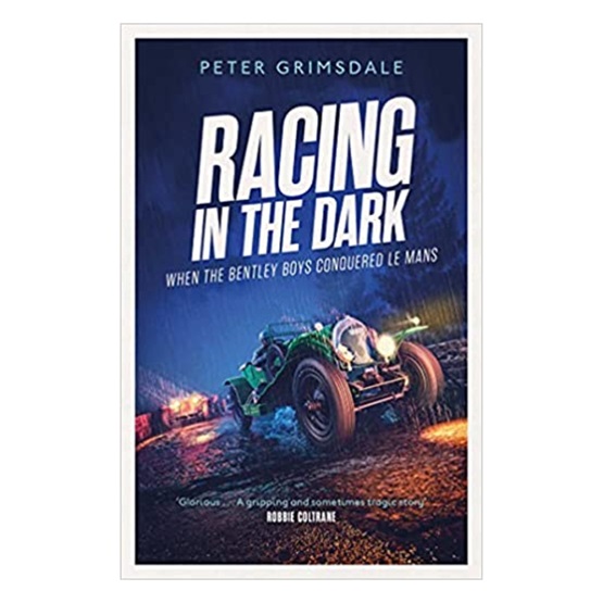 Racing in the Dark: How the Bentley Boys Conquered Le Mans : Racing in the Dark: How the Bentley Boys Conquered Le Mans