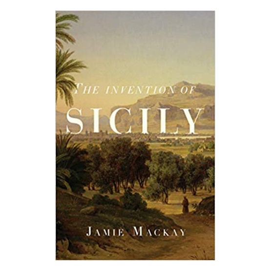 The Invention of Sicily: A Mediterranean History : The Invention of Sicily: A Mediterranean History