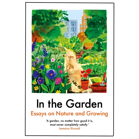 In the Garden: Essays on Nature and Growing : In the Garden: Essays on Nature and Growing