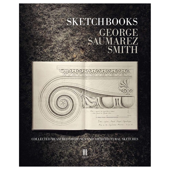 Sketchbooks: Collected Measured Drawings and Architectural Sketches : Sketchbooks: Collected Measured Drawings and Architectural Sketches