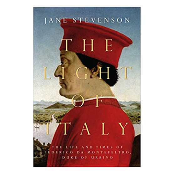 The Light of Italy: The Life and Times of Federico da Montefeltro, Duke of Urbino : The Light of Italy: The Life and Times of Federico da Montefeltro, Duke of Urbino