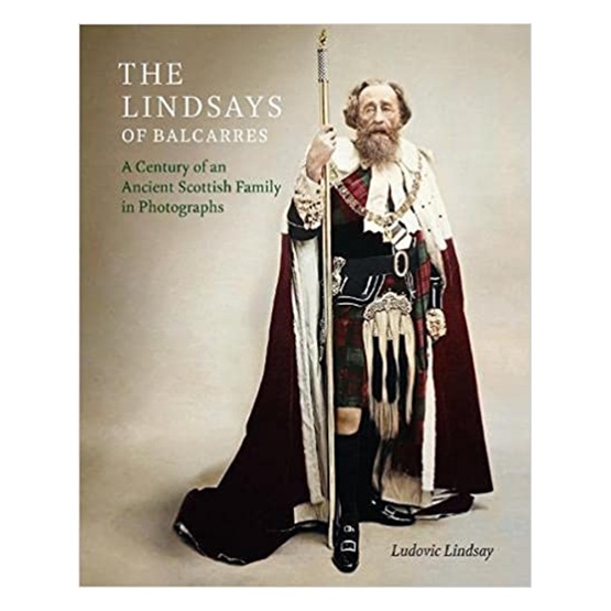 The Lindsays of Balcarres: A Century of an Ancient Scottish Family in Photographs : The Lindsays of Balcarres: A Century of an Ancient Scottish Family in Photographs