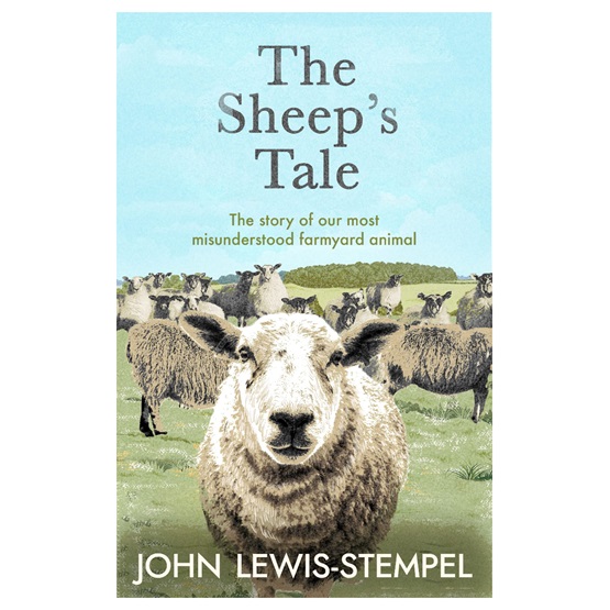 The Sheep's Tale: The story of our most misunderstood farmyard animal : The Sheep's Tale: The story of our most misunderstood farmyard animal