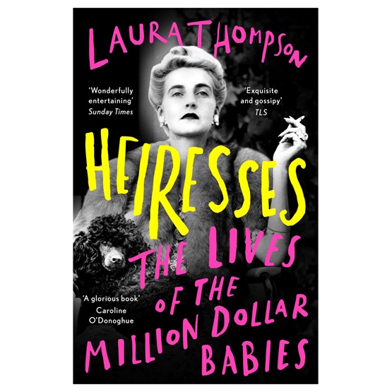 Heiresses: The Lives of the Million Dollar Babies : Heiresses: The Lives of the Million Dollar Babies