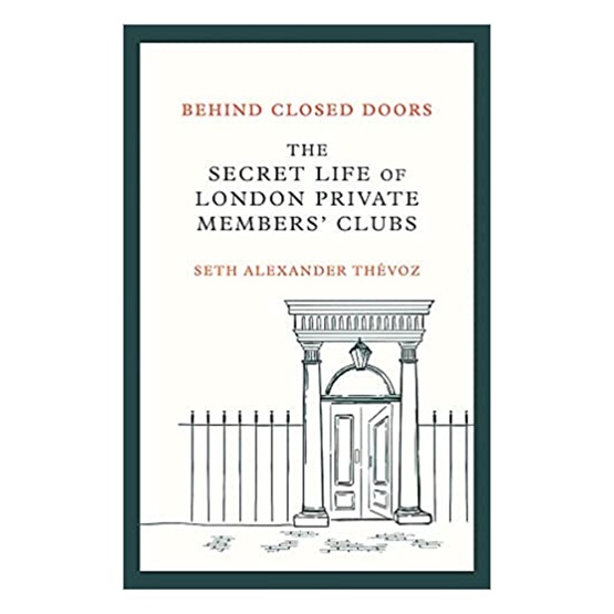 Behind Closed Doors: The Secret Life of London Private Members' Clubs (Signed Copies) : Behind Closed Doors: The Secret Life of London Private Members' Clubs (Signed Copies)