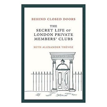Behind Closed Doors: The Secret Life of London Private Members' Clubs (Signed Copies)