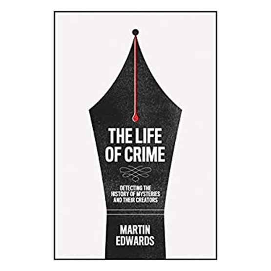 The Life of Crime : Detecting the History of Mysteries and Their Creators : The Life of Crime : Detecting the History of Mysteries and Their Creators