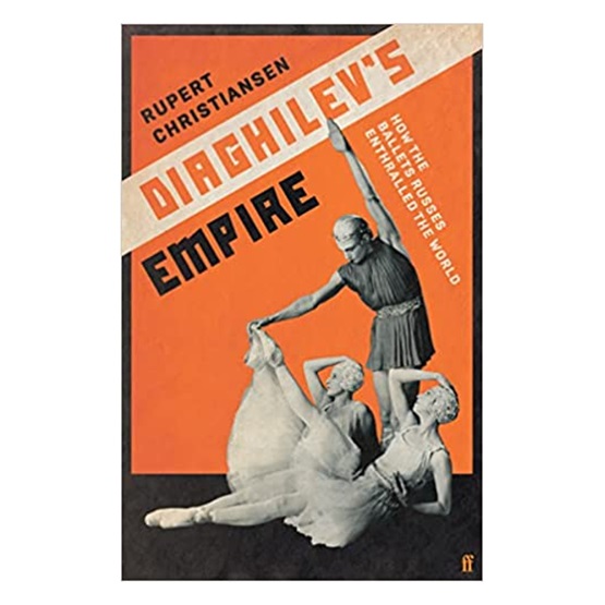 Diaghilev's Empire : How the Ballets Russes Enthralled the World : Diaghilev's Empire : How the Ballets Russes Enthralled the World