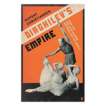 Diaghilev's Empire : How the Ballets Russes Enthralled the World