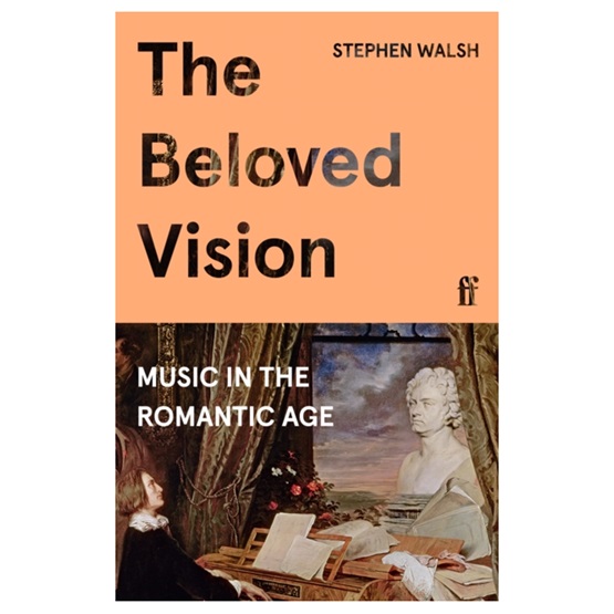 The Beloved Vision: Music in the Romantic Age : The Beloved Vision: Music in the Romantic Age