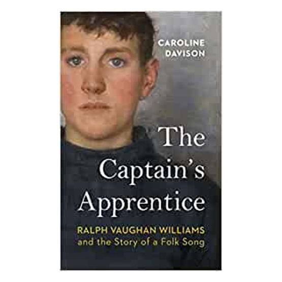 The Captain's Apprentice : Ralph Vaughan Williams and the Story of a Folk Song : The Captain's Apprentice : Ralph Vaughan Williams and the Story of a Folk Song