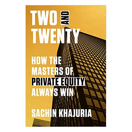 Two and Twenty : How the Masters of Private Equity Always Win : Two and Twenty : How the Masters of Private Equity Always Win