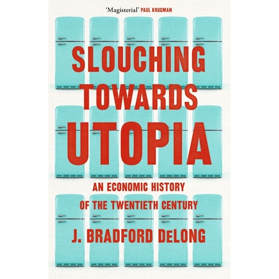 Slouching Towards Utopia : Slouching Towards Utopia