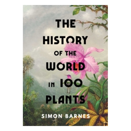 The History of the World in 100 Plants : The History of the World in 100 Plants