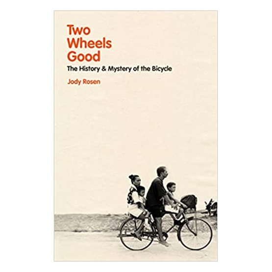 Two Wheels Good: The History and Mystery of the Bicycle : Two Wheels Good: The History and Mystery of the Bicycle