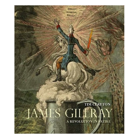 James Gillray: A Revolution in Satire : James Gillray: A Revolution in Satire