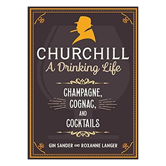 Churchill: A Drinking Life: Champagne, Cognac, and Cocktails : Churchill: A Drinking Life: Champagne, Cognac, and Cocktails
