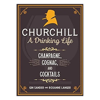 Churchill: A Drinking Life: Champagne, Cognac, and Cocktails