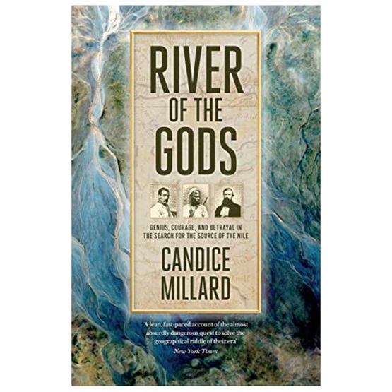 River of the Gods: Genius, Courage, and Betrayal in the Search for the Source of the Nile : River of the Gods: Genius, Courage, and Betrayal in the Search for the Source of the Nile