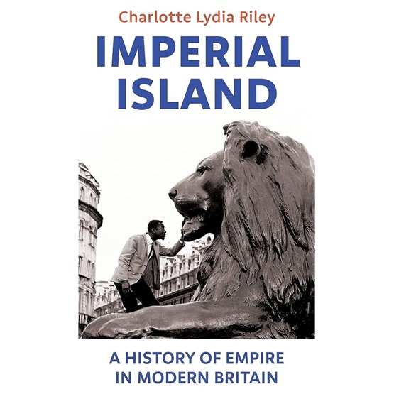Imperial Island: A History of Empire in Modern Britain : Imperial Island: A History of Empire in Modern Britain