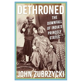 Dethroned: The Downfall of India's Princely States
