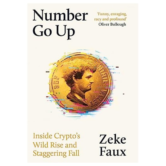 Number Go Up: Inside Crypto’s Wild Rise and Staggering Fall : Number Go Up: Inside Crypto’s Wild Rise and Staggering Fall