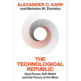 The Technological Republic : Hard Power, Soft Belief, and the Future of the West