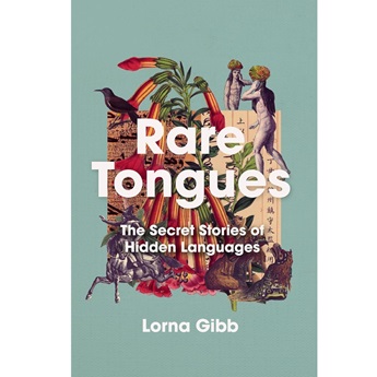 Rare Tongues : The Secret Stories of Hidden Languages