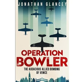 Operation Bowler : The Audacious Allied Bombing of Venice