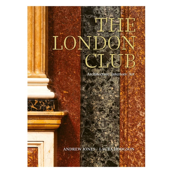 The London Club: Architecture, Interiors, Art - PRE-ORDER FOR 1ST SEPTEMBER : The London Club: Architecture, Interiors, Art - PRE-ORDER FOR 1ST SEPTEMBER