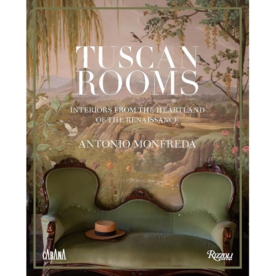 Tuscan Rooms: Interiors from the Heartland of the Renaissance : Tuscan Rooms: Interiors from the Heartland of the Renaissance