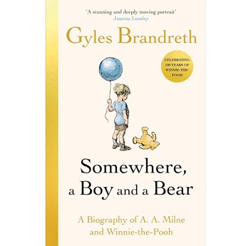 Somewhere, A Boy And A Bear: A Biography of A. A. Milne and Winnie The Pooh