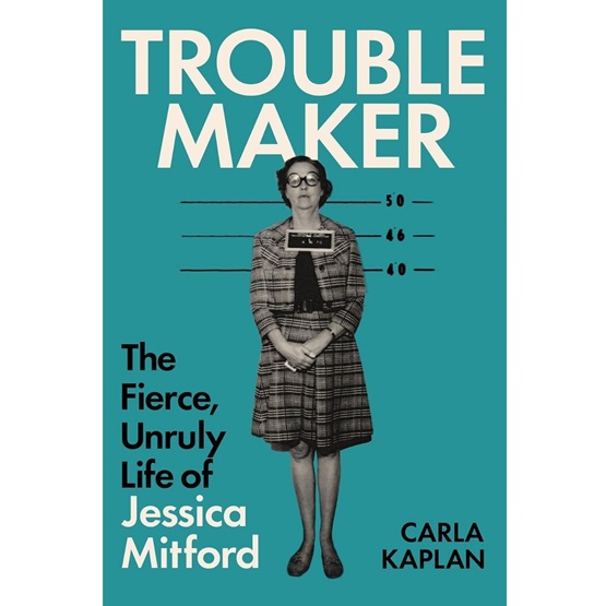 Troublemaker: The Fierce, Unruly Life of Jessica Mitford - PRE-ORDER 4th DECEMBER : Troublemaker: The Fierce, Unruly Life of Jessica Mitford - PRE-ORDER 4th DECEMBER