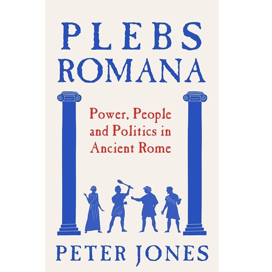 Plebs Romana: People, Power and Politics in Ancient Rome (Pre-order 6 November) : Plebs Romana: People, Power and Politics in Ancient Rome (Pre-order 6 November)
