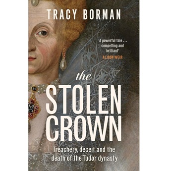 The Stolen Crown: Treachery, Deceit and the Death of the Tudor Dynasty