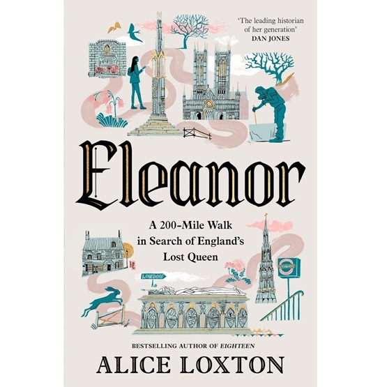 Eleanor: A 200-Mile Walk in Search of England's Lost Queen (Pre-order 13 November) : Eleanor: A 200-Mile Walk in Search of England's Lost Queen (Pre-order 13 November)