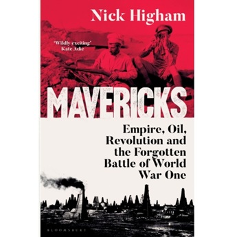Mavericks: Empire, Oil, Revolution and the Forgotten Battle of World War One (Pre-order 9 October)