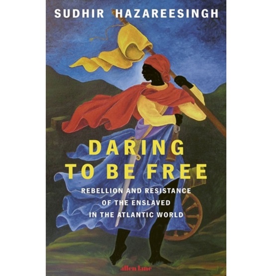 Daring to be Free: Rebellion and Resistance of the Enslaved in the Atlantic World (Pre-order 2 Oct) : Daring to be Free: Rebellion and Resistance of the Enslaved in the Atlantic World (Pre-order 2 Oct)