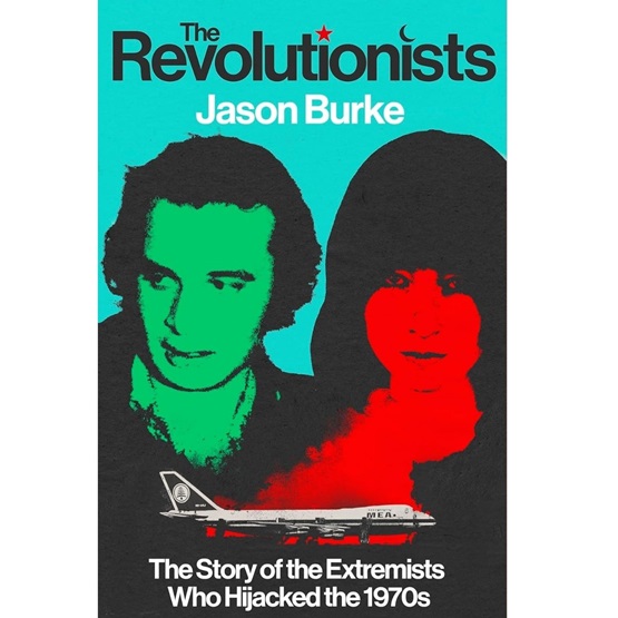 The Revolutionists: The Story of the Extremists Who Hijacked the 1970s (Pre-order 2 October) : The Revolutionists: The Story of the Extremists Who Hijacked the 1970s (Pre-order 2 October)