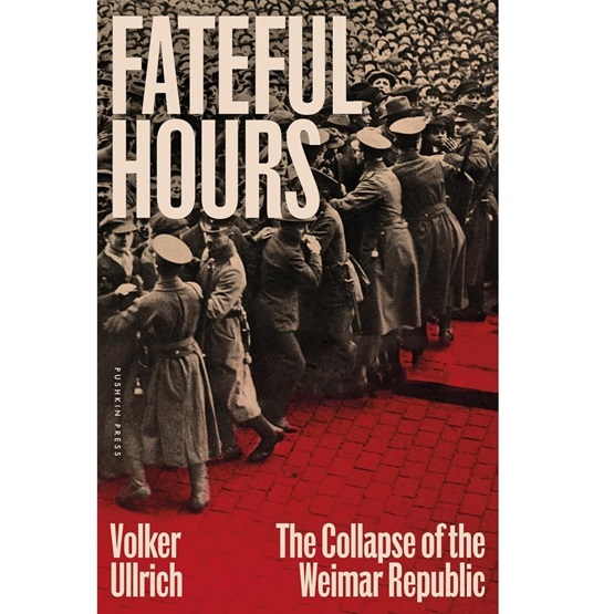 Fateful Hours: The Collapse of the Weimar Republic (Pre-order 9 October) : Fateful Hours: The Collapse of the Weimar Republic (Pre-order 9 October)