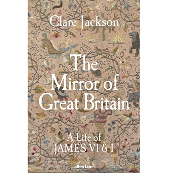 The Mirror of Great Britain : A Life of James VI & I