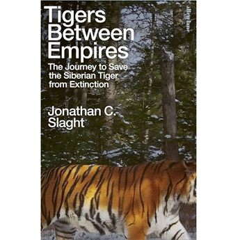 Tigers Between Empires: The Journey to Save the Siberian Tiger from Extinction (Pre-order 4 Nov)