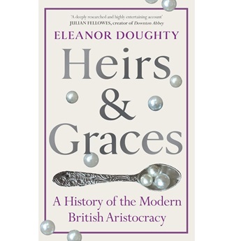Heirs and Graces: A History of the Modern British Aristocracy
