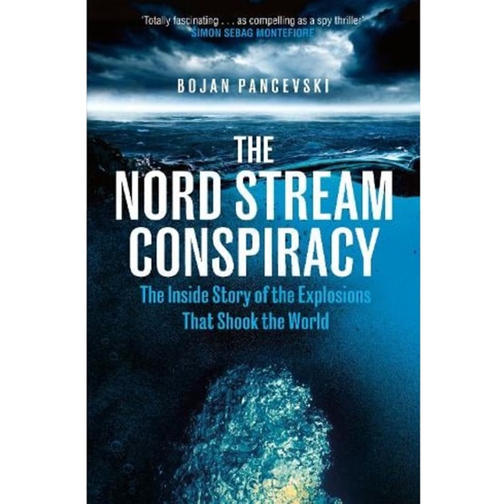 The Nord Stream Conspiracy: The Inside Story of the Explosions That Shook the World : The Nord Stream Conspiracy: The Inside Story of the Explosions That Shook the World