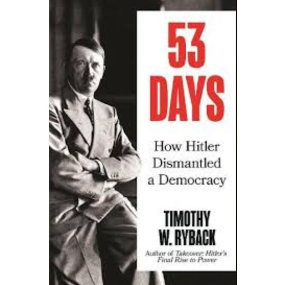 53 Days: How Hitler Dismantled a Democracy : 53 Days: How Hitler Dismantled a Democracy